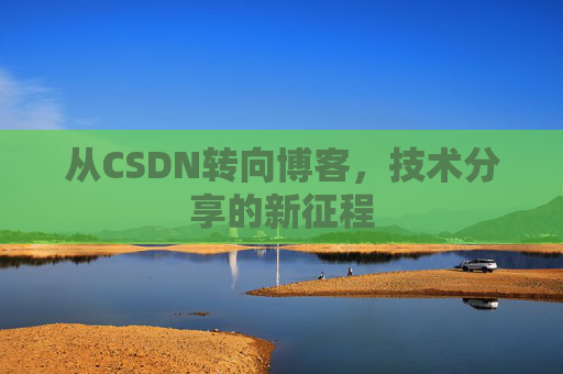 从CSDN转向博客，技术分享的新征程